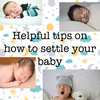 Helpful tips on how to settle your baby